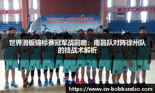 世界滑板锦标赛冠军战前瞻：南昌队对阵徐州队的技战术解析