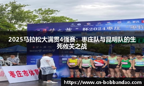 2025马拉松大满贯4强赛：枣庄队与昆明队的生死攸关之战